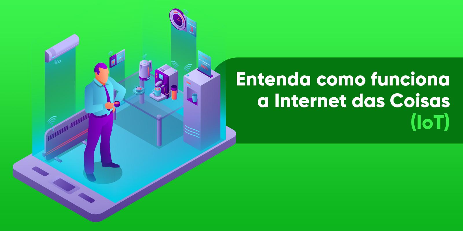 Entenda como funciona a Internet das Coisas (IoT)